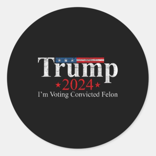 Trump 2024 Im Voting Convicted Felon  Classic Round Sticker