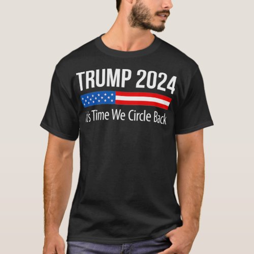 Trump 2024  Its Time We Circle Back  T_Shirt