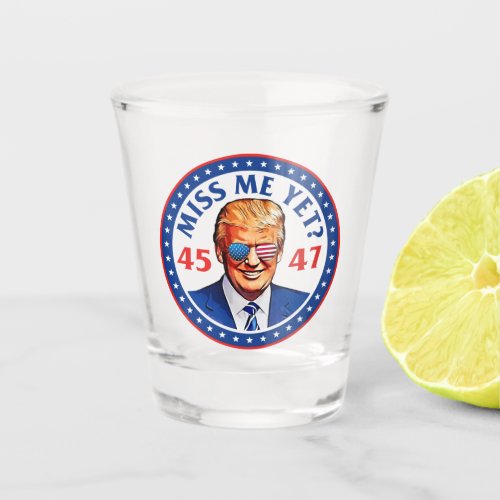 Trump 2024 miss me yet 45 47 anti joe Biden Shot Glass