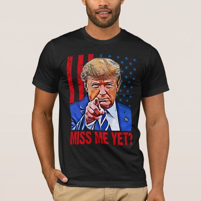 Trump 2024 miss me yet Pro Trump anti Biden  T-Shirt (Front)