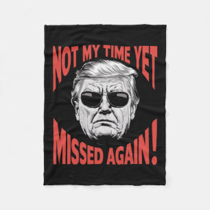 Trump 2024 Not My Time Yet - Missed Again Funny  Fleece Blanket