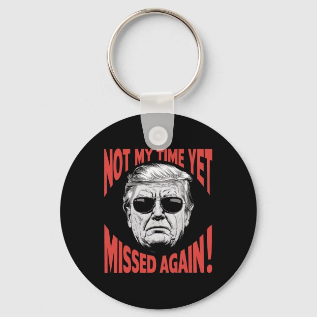Trump 2024 Not My Time Yet - Missed Again Funny  Keychain (Front)