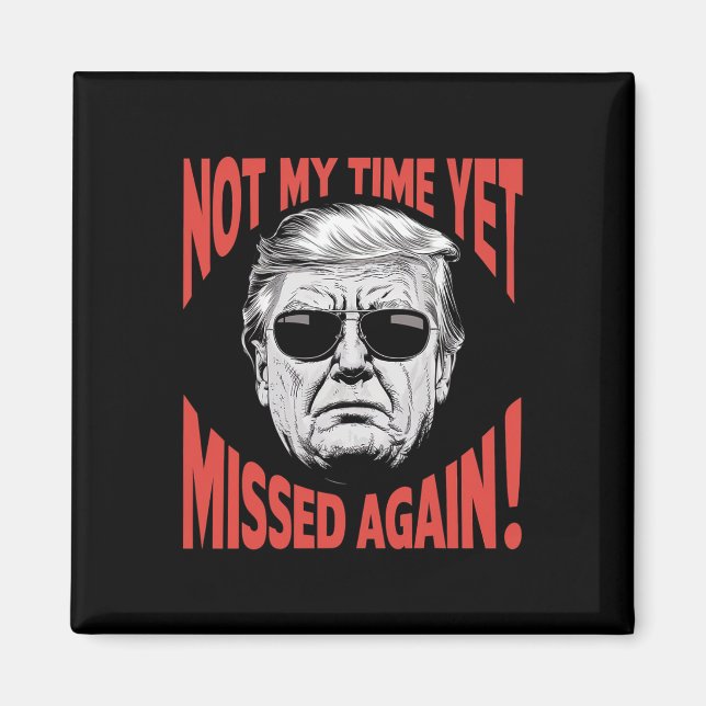 Trump 2024 Not My Time Yet - Missed Again Funny  Magnet (Front)