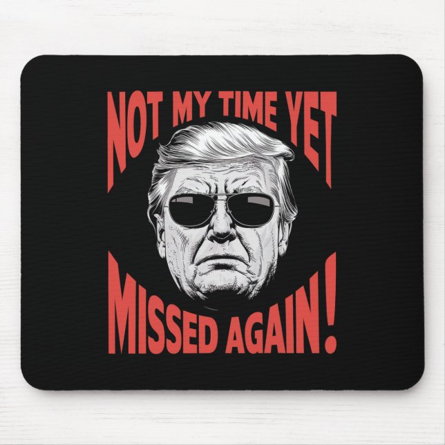Trump 2024 Not My Time Yet - Missed Again Funny  Mouse Pad (Front)