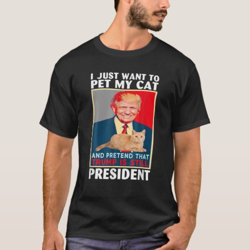 Trump 2024 Pet My Cat And Pretend Trump Is Still P T_Shirt