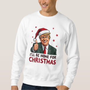 Trump 2024 President I'll Be Home For Christmas Sweatshirt