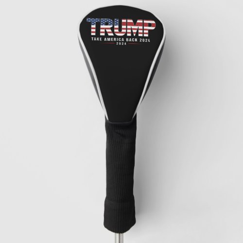 Trump 2024 Take America Back American 2024 Gifts Golf Head Cover