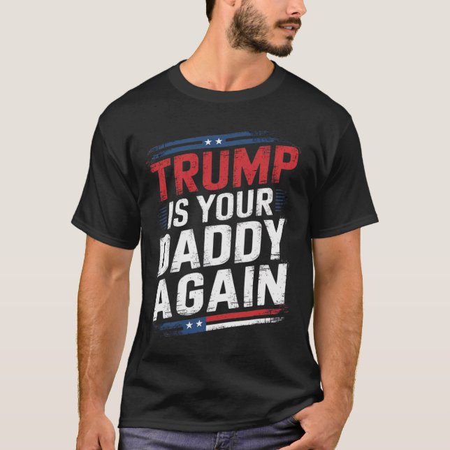 Trump 2024 Take America Back Trump Is Your Daddy A T-Shirt (Front)
