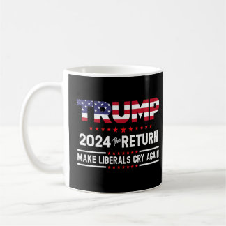 Trump 2024 The Return Make Liberals Cry Again Coffee Mug