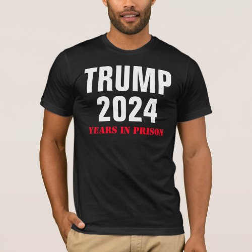 Trump 2024 Years in Prison _ Funny Lock Him Up T_Shirt