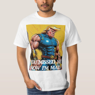 TRUMP 2024 YOU MISSED ME! NOW I'M MAD!! T-Shirt