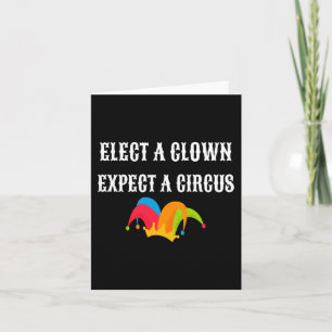 Trump 2025 Elect A Clown Expect A Circus Card