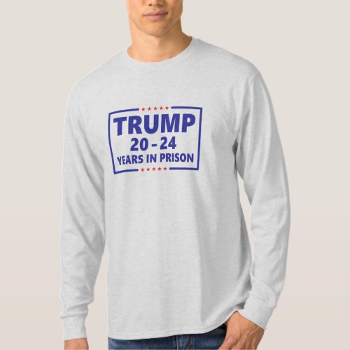 Trump 20 _ 24 years in prison _ anti trump funny  T_Shirt