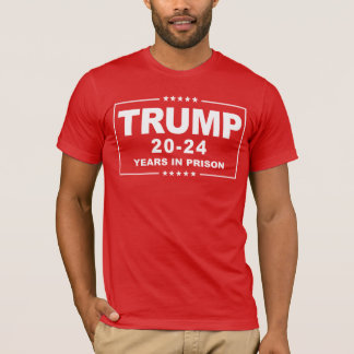 TRUMP 20 - 24 Years in Prison - Anti-Trump T-Shirt