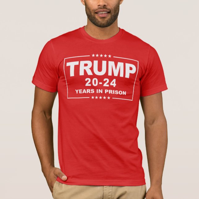 TRUMP 20 - 24 Years in Prison - Anti-Trump T-Shirt (Front)