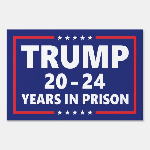Trump 20 _ 24 years in prison _ anti trump yard  sign