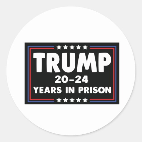 TRUMP 20_24 Years in Prison  Classic Round Sticker