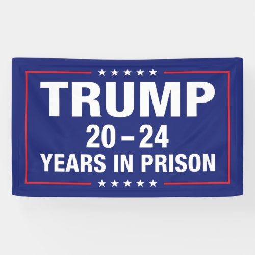 Trump 20 _ 24 years in prison _ funny anti trump banner