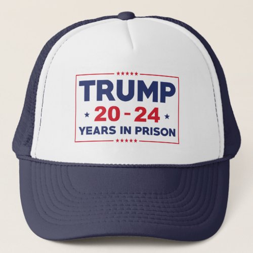 Trump 20_24 Years In Prison Trucker Hat