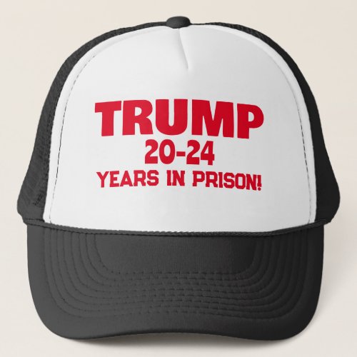 Trump 24 20_24 YEARS IN PRISON  Trucker Hat