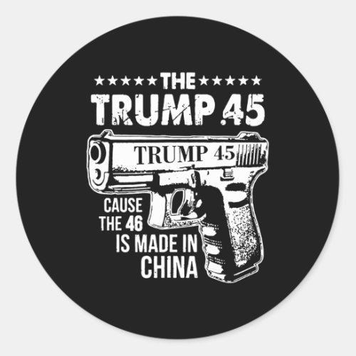 Trump 45 Cause The 46 Is Made In China 1  Classic Round Sticker