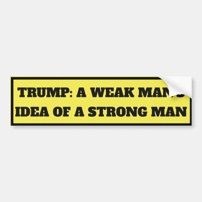 "Trump: A Weak Man's Idea of a Strong Man" Bumper Sticker (Front)