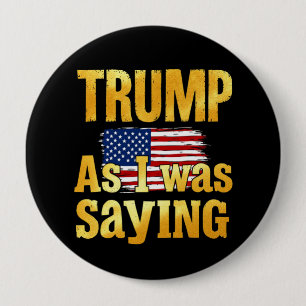 Trump As I Was Saying: Funny Political Quote  Button