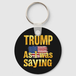 Trump As I Was Saying: Funny Political Quote Keychain