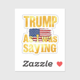 Trump As I Was Saying: Funny Political Quote  Sticker
