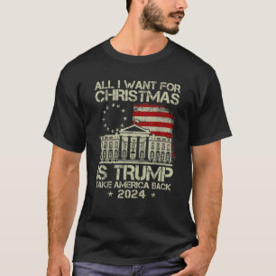 Trump Back 2024 All I Want For Christmas Is A New T-Shirt