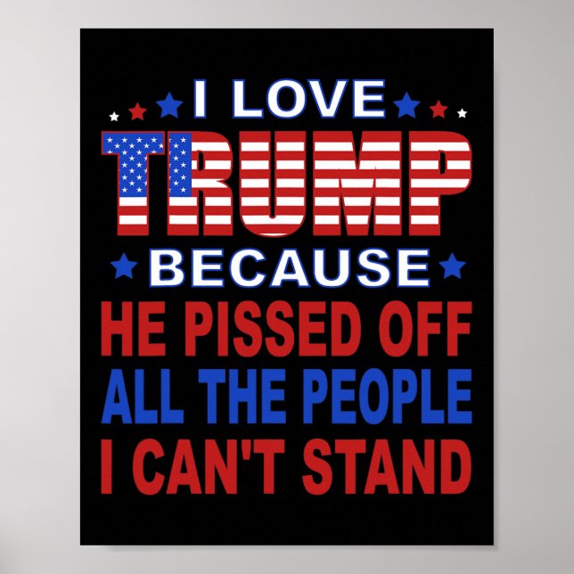 Trump Because He Pisses Off The People I Can't Sta Poster (Front)