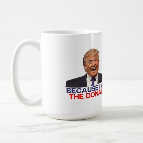 Trump because I am the Donald Coffee Mug