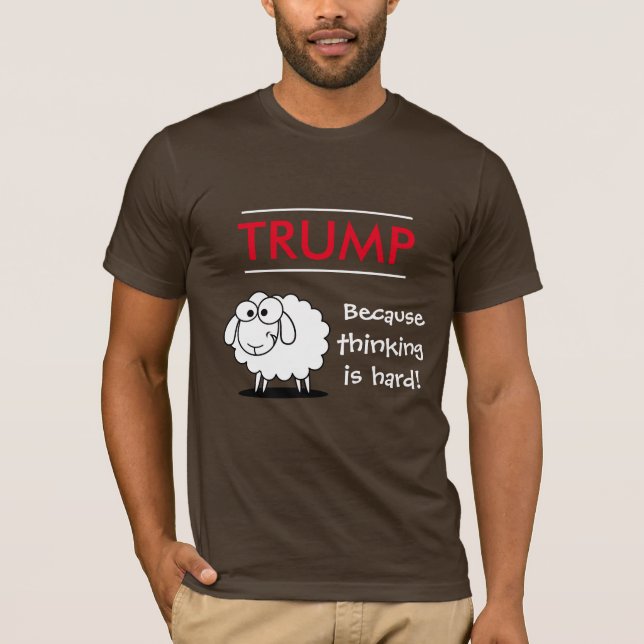 "Trump - because thinking is hard!" with sheep T-Shirt (Front)