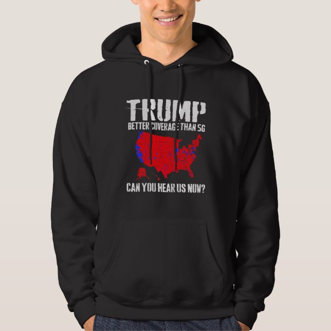 Trump Better Coverage Than 5G Can You Hear us Now Hoodie (Front)