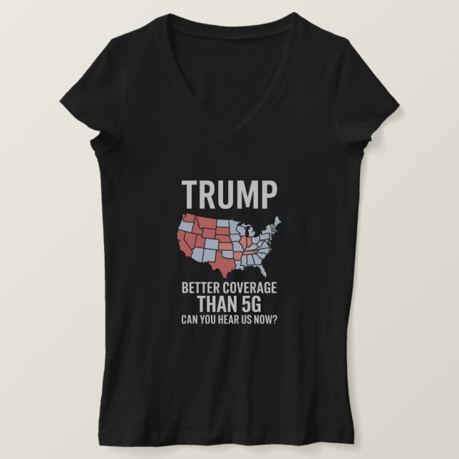 Trump Better Coverage Than 5G Can You Hear us Now  T-Shirt (Design Front)