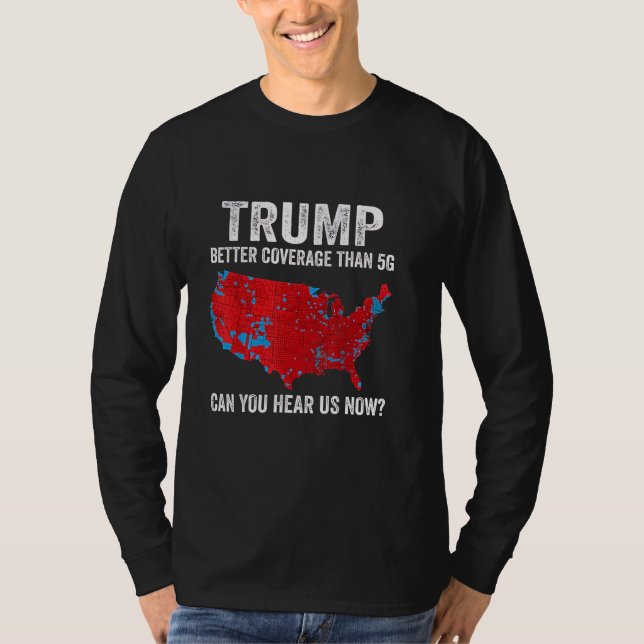 Trump Better Coverage Than 5G Can You Hear Us Now T-Shirt (Front)