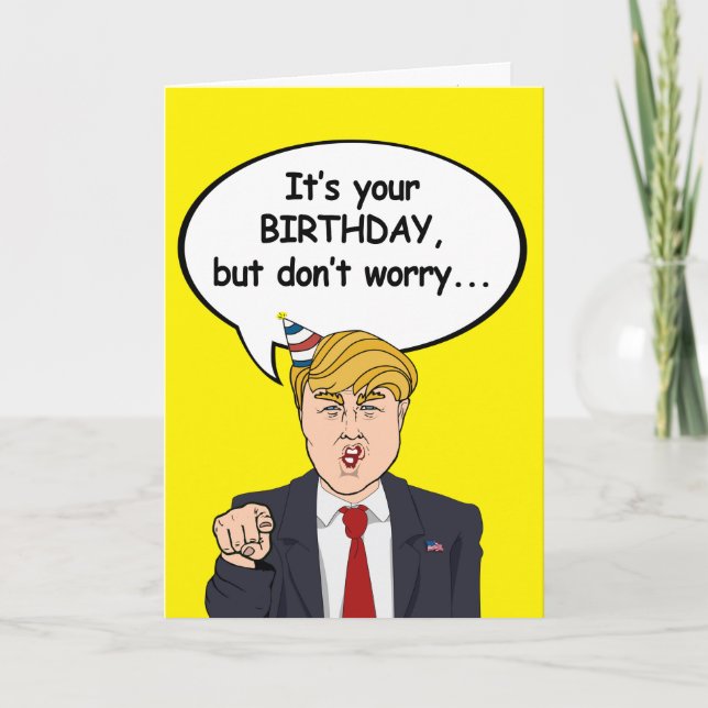 Trump Birthday Card - Don't worry I'm not deportin (Front)