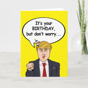 Trump Birthday Card - Don't worry I'm not deportin