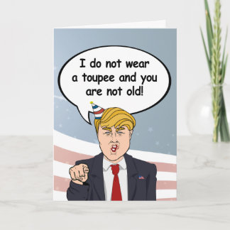Trump Birthday Card - I do not wear a toupee and y