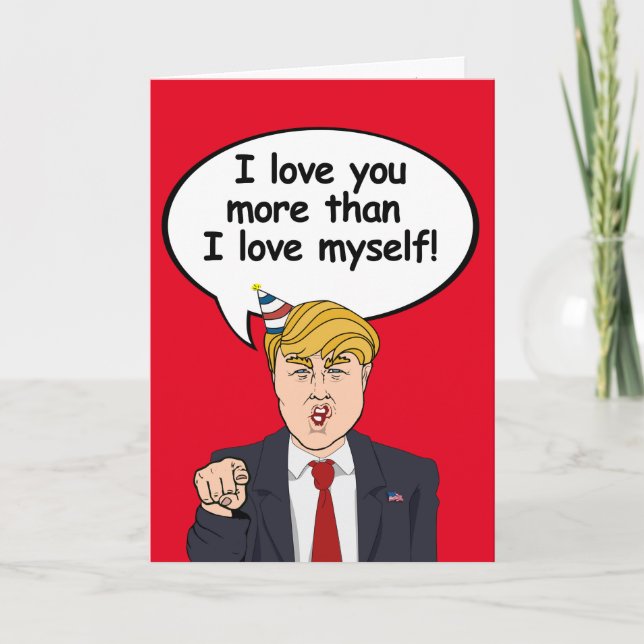 Trump Birthday Card - I love you more than I love  (Front)