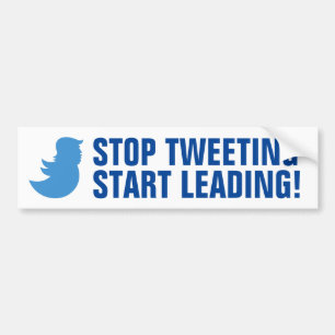 Trump Bumper Sticker: STOP TWEETING START LEADING Sticker