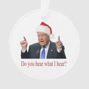 Trump Christmas Carol: do you hear what I hear Ornament