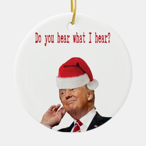 Trump Christmas Do You Hear What I Hear Ceramic Ornament