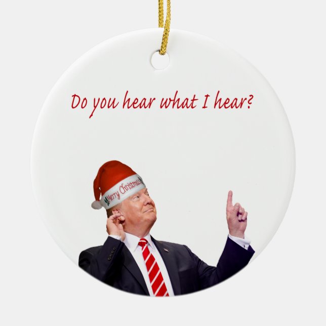 Trump Christmas: Do You Hear What I Hear? Ceramic Ornament (Front)