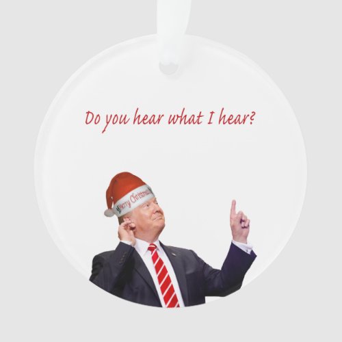 Trump Christmas Do You Hear What I Hear Ornament