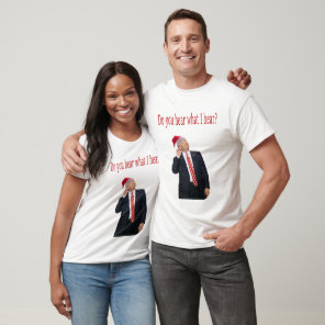 Trump Christmas: Do You Hear What I Hear? T-Shirt