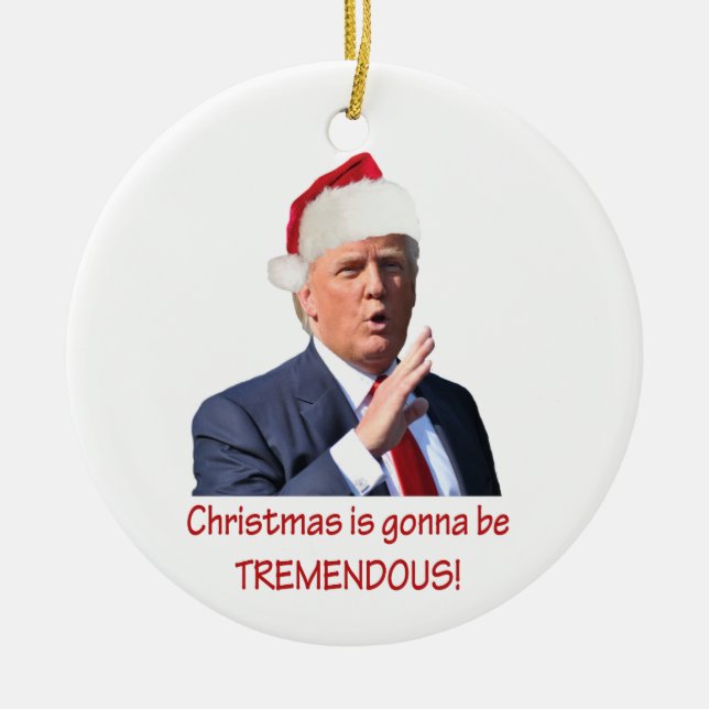 Trump: Christmas is gonna be tremendous! Ceramic Ornament (Front)