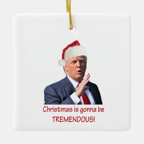 Trump Christmas is gonna be tremendous Ceramic Ornament