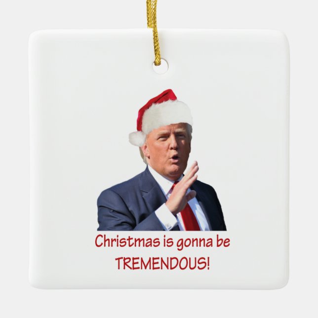 Trump: Christmas is gonna be tremendous! Ceramic Ornament (Front)