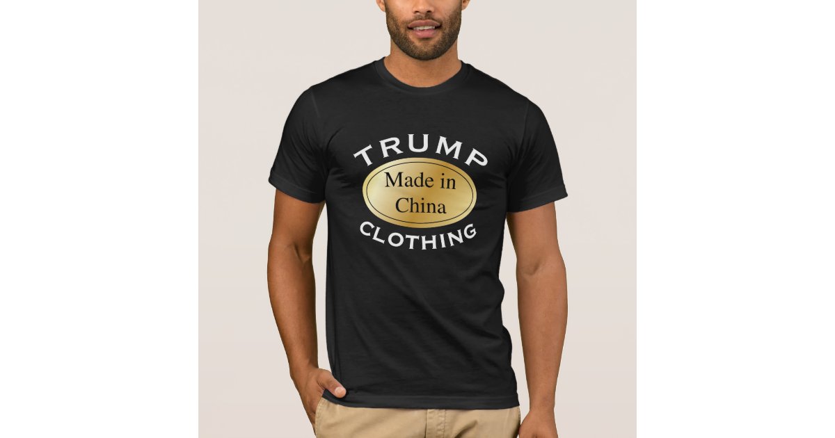 Trump Clothing With Made In China Label T Shirt Zazzle Com